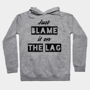 Just Blame it on the Lag Hoodie